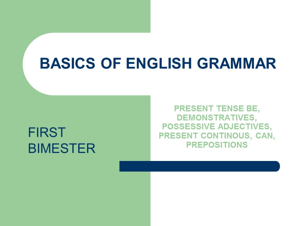 BASICS OF ENGLISH GRAMMAR PRESENT TENSE BE, DEMONSTRATIVES, POSSESSIVE ADJECTIVES, PRESENT CONTINOUS, CAN, PREPOSITIONS